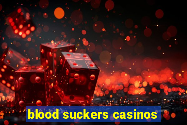 blood suckers casinos